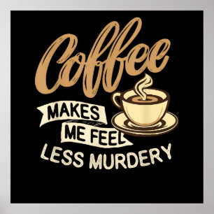 Kaffee lässt mich weniger mörderisch fühlen poster