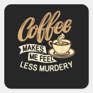 Kaffee lässt mich weniger mörderisch fühlen quadratischer aufkleber