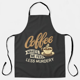 Kaffee lässt mich weniger mörderisch fühlen schürze