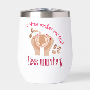 Kaffee lässt mich weniger mörderisch und lustig er