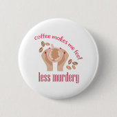Kaffee lässt mich weniger mörderisch und lustig er button (Vorderseite)