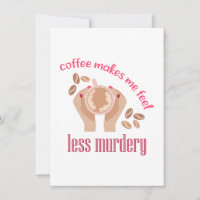 Kaffee lässt mich weniger mörderisch und lustig er