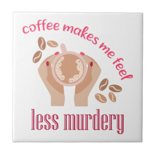 Kaffee lässt mich weniger mörderisch und lustig er fliese