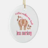 Kaffee lässt mich weniger mörderisch und lustig er keramik ornament (Rechts)