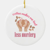 Kaffee lässt mich weniger mörderisch und lustig er keramik ornament (Hinten)