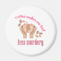 Kaffee lässt mich weniger mörderisch und lustig er