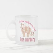 Kaffee lässt mich weniger mörderisch und lustig er mattglastasse (Links)