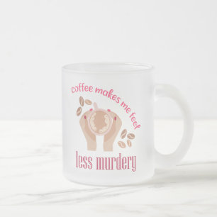 Kaffee lässt mich weniger mörderisch und lustig er mattglastasse