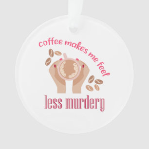 Kaffee lässt mich weniger mörderisch und lustig er ornament