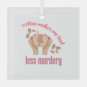 Kaffee lässt mich weniger mörderisch und lustig er ornament aus glas