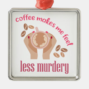 Kaffee lässt mich weniger mörderisch und lustig er ornament aus metall