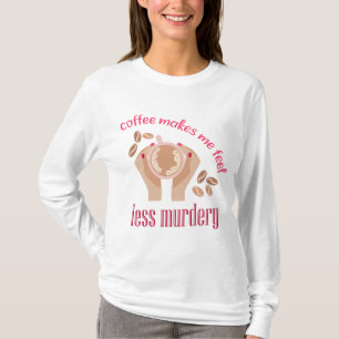 Kaffee lässt mich weniger mörderisch und lustig er T-Shirt