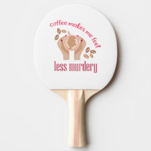 Kaffee lässt mich weniger mörderisch und lustig er tischtennis schläger