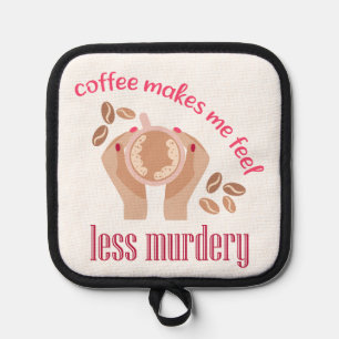 Kaffee lässt mich weniger mörderisch und lustig er topflappen
