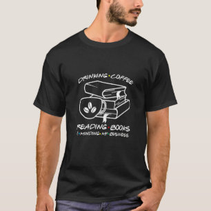 Kaffee lesen Bücher und Mischen meiner Geschäfte T-Shirt