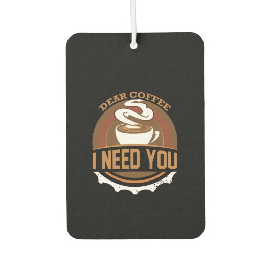 Kaffee Liebe Kaffee Ich brauche Sie Autolufterfrischer (Vorderseite)