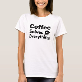 Kaffee löst alles! T-Shirt