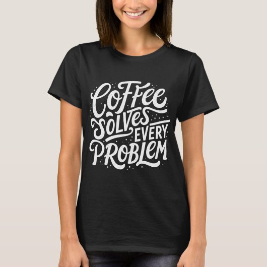 Kaffee löst jedes Problem | Lustiger Kaffee-Witz T-Shirt (Vorderseite)