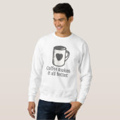 Kaffee macht alles besser sweatshirt (Vorne ganz)