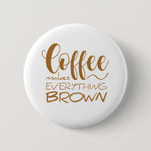 Kaffee macht alles braun. button (Vorderseite)