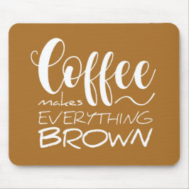 Kaffee macht alles braun. mousepad