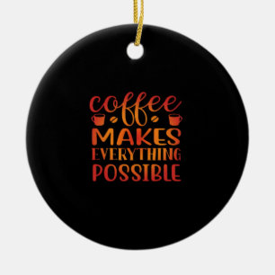 Kaffee macht alles Mögliche Liebe Keramik Ornament