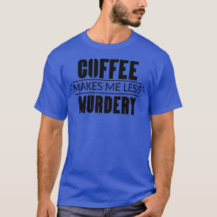 Kaffee macht mich weniger mörderisch 3 T-Shirt