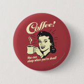 Kaffee: Man kann schlafen, wenn man tot ist Button (Vorderseite)