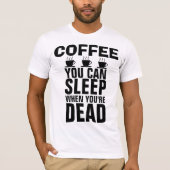 KAFFEE, MAN KANN SCHLAFEN, WENN MAN TOTE T - Shirt (Vorderseite)