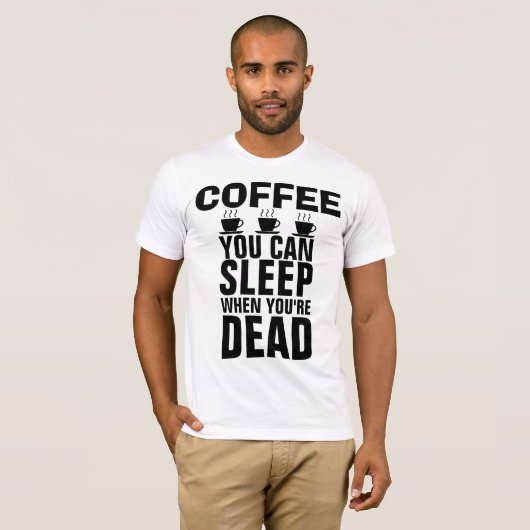 KAFFEE, MAN KANN SCHLAFEN, WENN MAN TOTE T - Shirt (Vorne ganz)