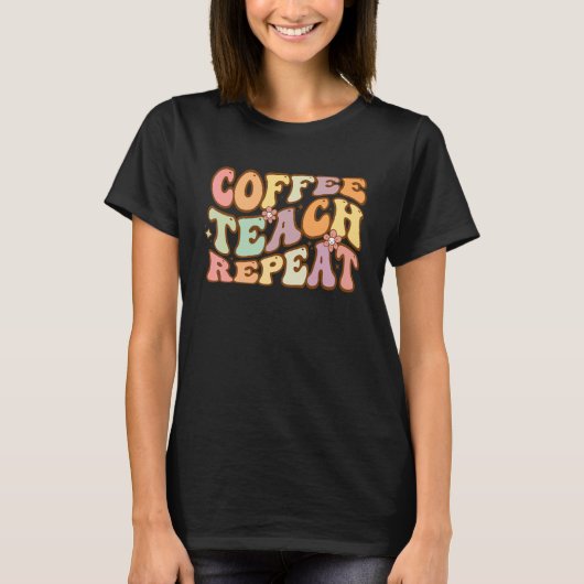 Kaffee Teach Repeat Lehrer Wertschätzung Kaffee Lo T-Shirt (Vorderseite)