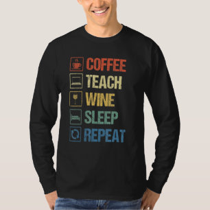 Kaffee Teach Wein Schlafen Wiederholung Lehrer Leb T-Shirt