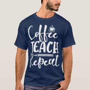 Kaffee Teach Wiederholen Kaffee Lover Lehrer T-Shirt