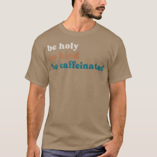 Kaffee trinken Seien Sie heilig und koffeiniert T-Shirt