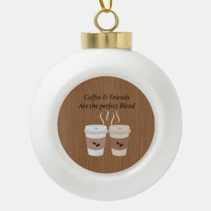 Kaffee u. Freunde sind die perfekte Keramik Kugel-Ornament