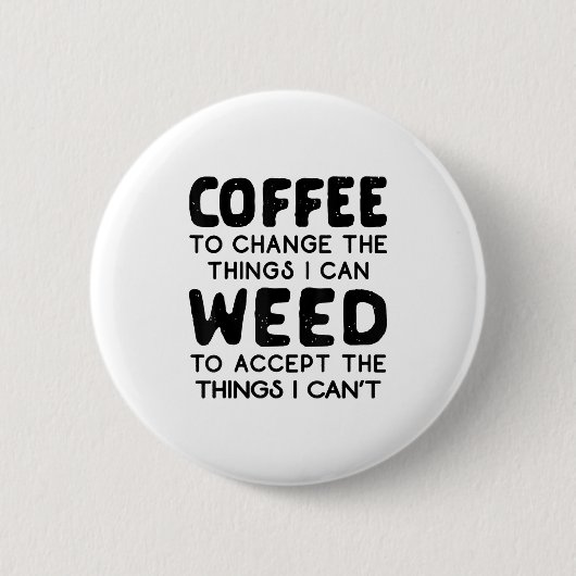 Kaffee, um die Dinge zu ändern, die ich Unkraut ak Button (Vorderseite)