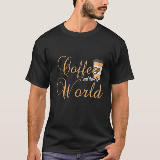 Kaffee und dann die Welt T-Shirt