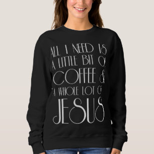 Kaffee und Jesus alles, was ich brauche, ist ein k Sweatshirt