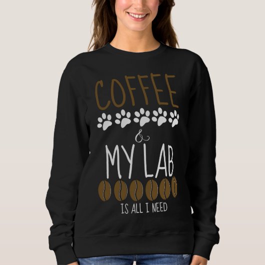 Kaffee und mein Labrador ist alles, was ich brauch Sweatshirt (Vorderseite)