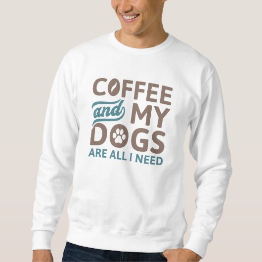 Kaffee und meine Hunde sind alles, was ich brauche Sweatshirt (Vorderseite)