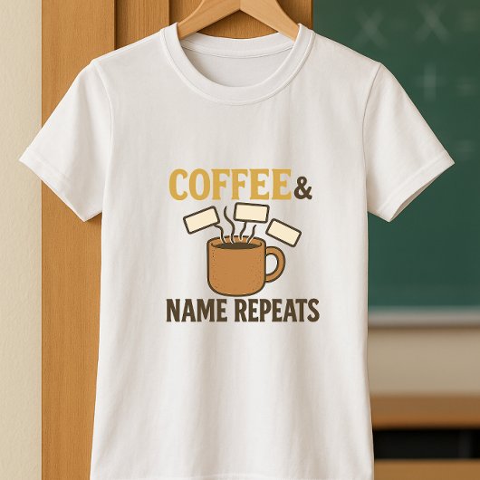 Kaffee und Name Wiederholen Lehrer; Lehren & Wiede T-Shirt