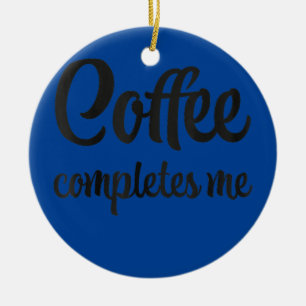 Kaffee vervollständigt mich keramik ornament