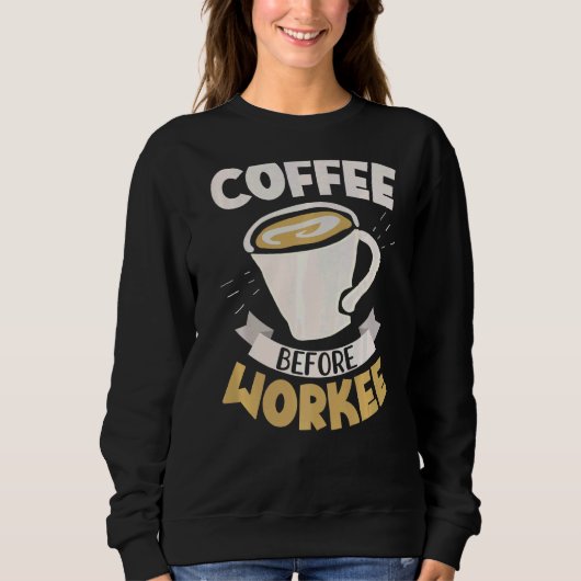 Kaffee vor der Arbeit Coffein Drinker koffeiniert Sweatshirt (Vorderseite)