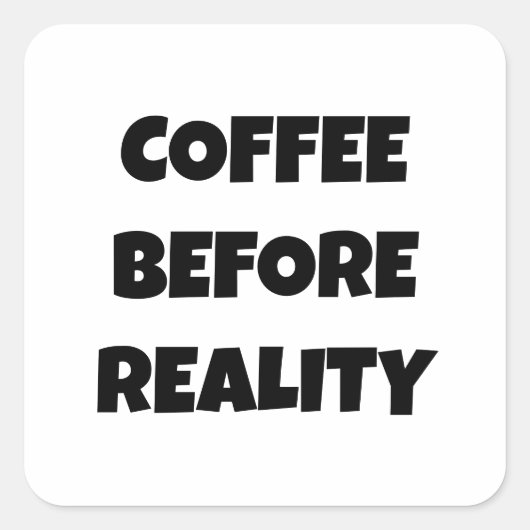 Kaffee vor der Realität Quadratischer Aufkleber (Vorderseite)