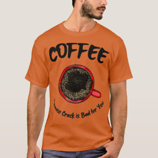 Kaffee, weil der Kaffee schlecht für dich ist T-Shirt
