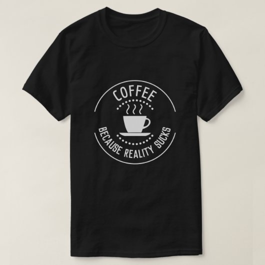 Kaffee, weil die Realität das Logo Sind zum Kotzen T-Shirt (Design vorne)