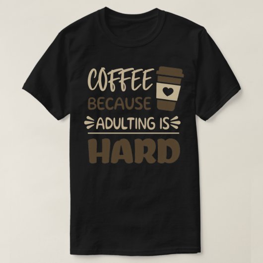 Kaffee, weil Erwachsene hart 5 ist T-Shirt (Design vorne)