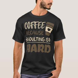 Kaffee, weil Erwachsene hart 5 ist T-Shirt