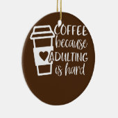 Kaffee, weil Erwachsene harte Kaffeeliebhaber sind Keramik Ornament (Rechts)