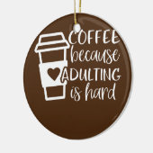 Kaffee, weil Erwachsene harte Kaffeeliebhaber sind Keramik Ornament (Links)